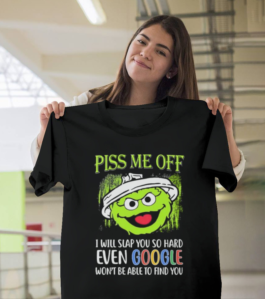 Piss Me Off I Will Slap You So Hard Even Google Won’t Be Able To Find You Oscar T-Shirt