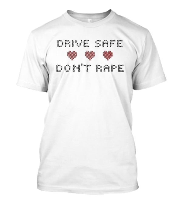 Drive Safe Don’t Rape Hearts T-Shirt