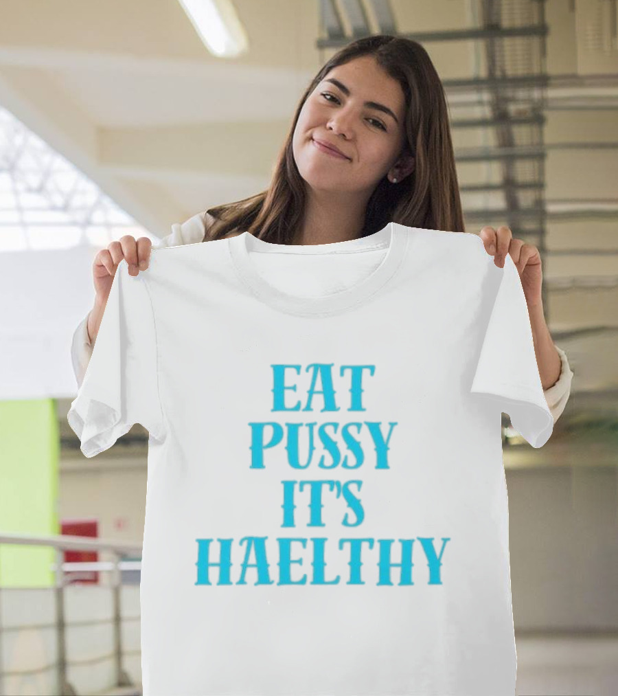 Eat Pussy It's Healthy Haelthy T-Shirt