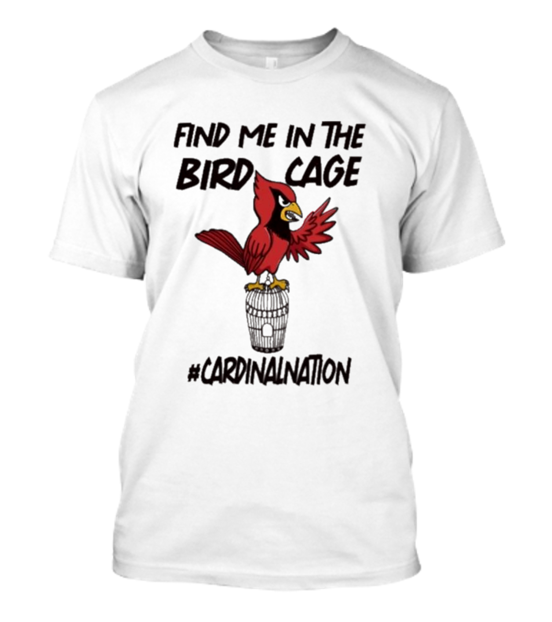 Find Me In The Birdcage Cardinal Nation #CardinalNation T-Shirt
