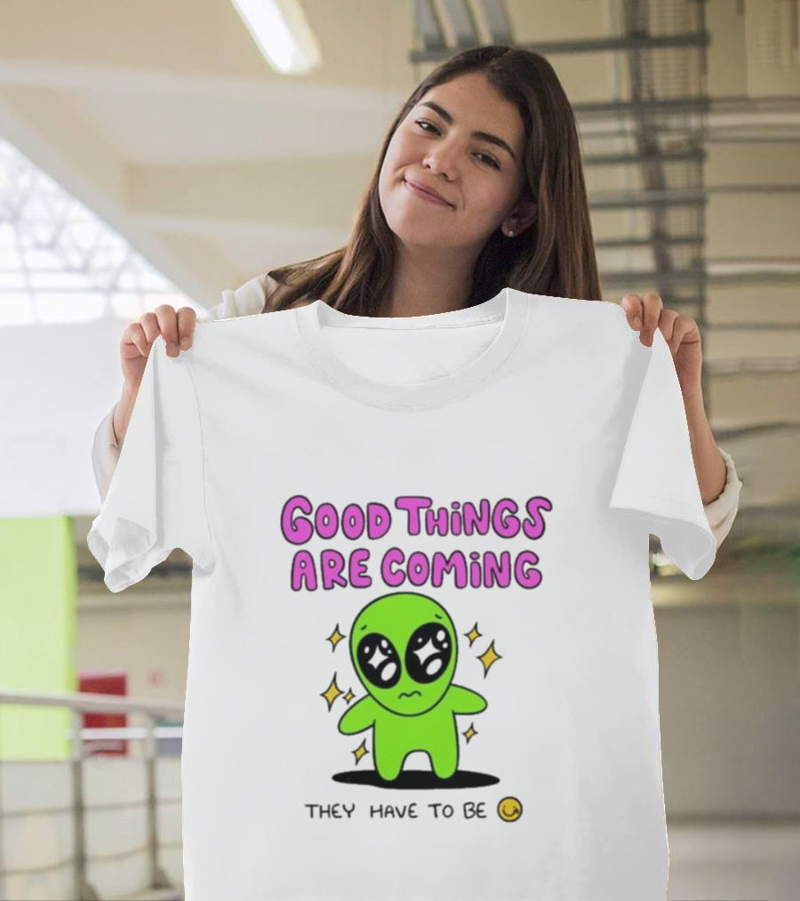 Good Things Are Coming They Have To Be Alien Smiley T-Shirt