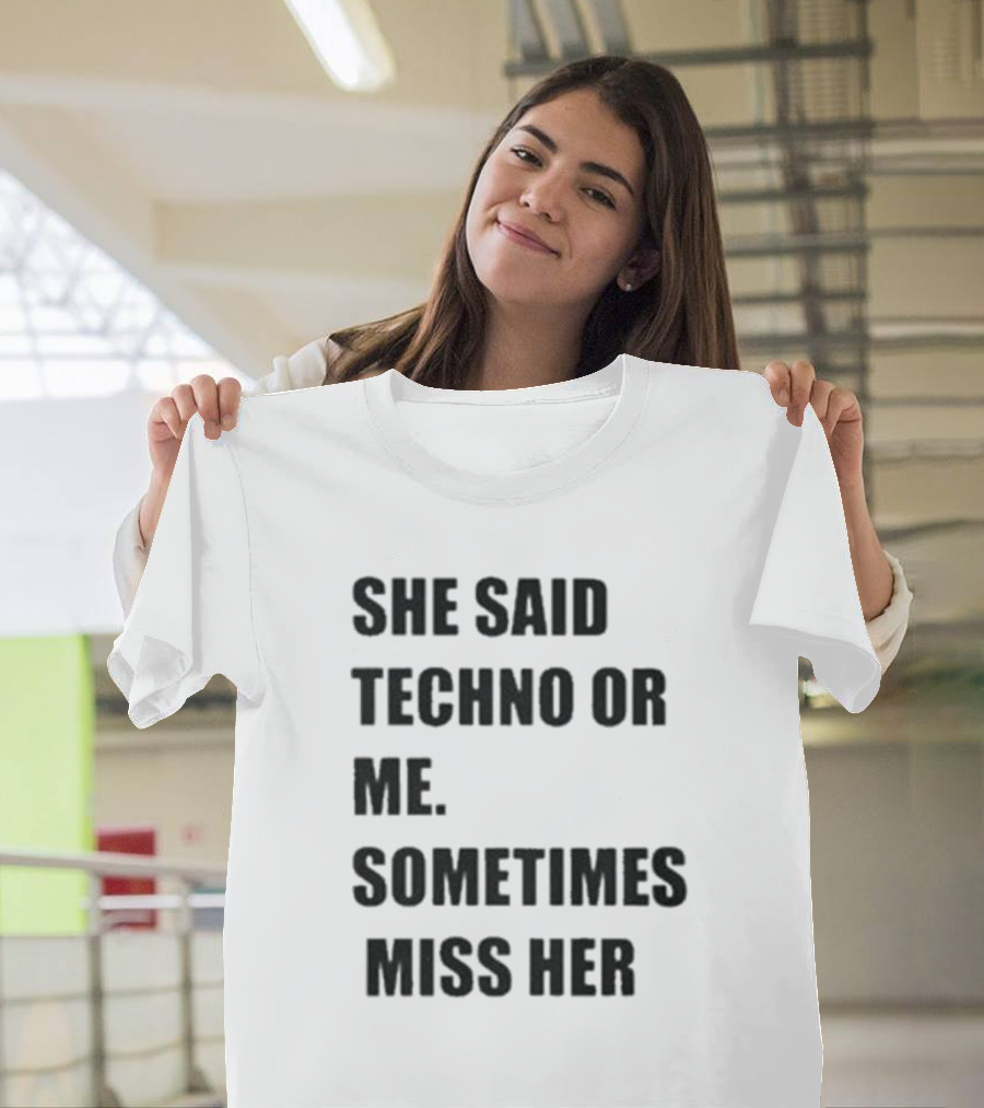 She Said Techno Or Me Sometimes Miss Her Techno Lover Dilemma T-Shirt