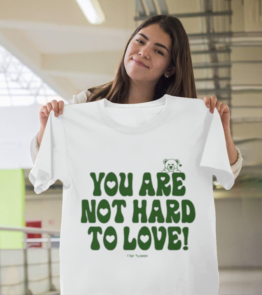 You Are Not Hard to Love Ourseasns Bear T-Shirt