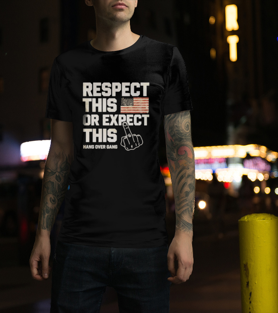 Respect This Or Expect This Hang Over Gang American Flag Middle Finger T-Shirt
