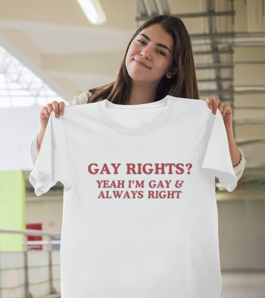 Gay Rights Yeah I’m Gay and Always Right T-Shirt