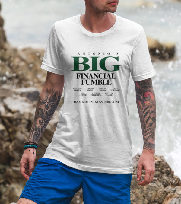 Antonio’s Big Financial Fumble Antonio Brown Taylor Swift Gisele Brady Ava Louise Bankrupt May 20th T-Shirt