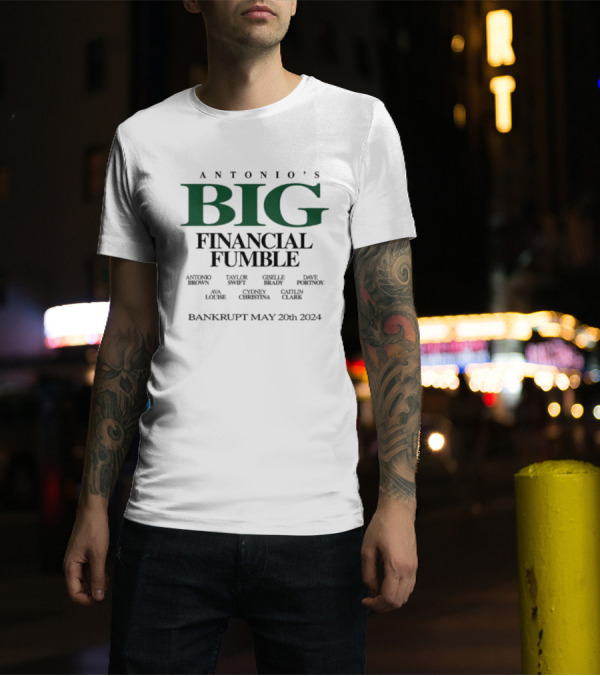 Antonio’s Big Financial Fumble Antonio Brown Taylor Swift Gisele Brady Ava Louise Bankrupt May 20th T-Shirt