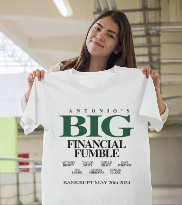 Antonio’s Big Financial Fumble Antonio Brown Taylor Swift Gisele Brady Ava Louise Bankrupt May 20th T-Shirt