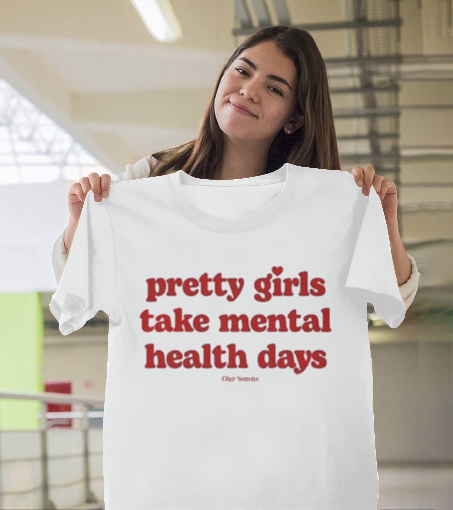 Pretty Girls Take Mental Health Days Our Senses T-Shirt