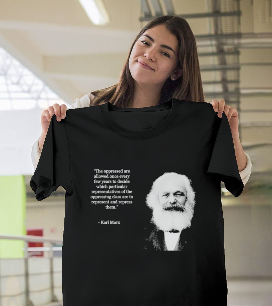 The Oppressed Decide Representatives Quote Karl Marx T-Shirt