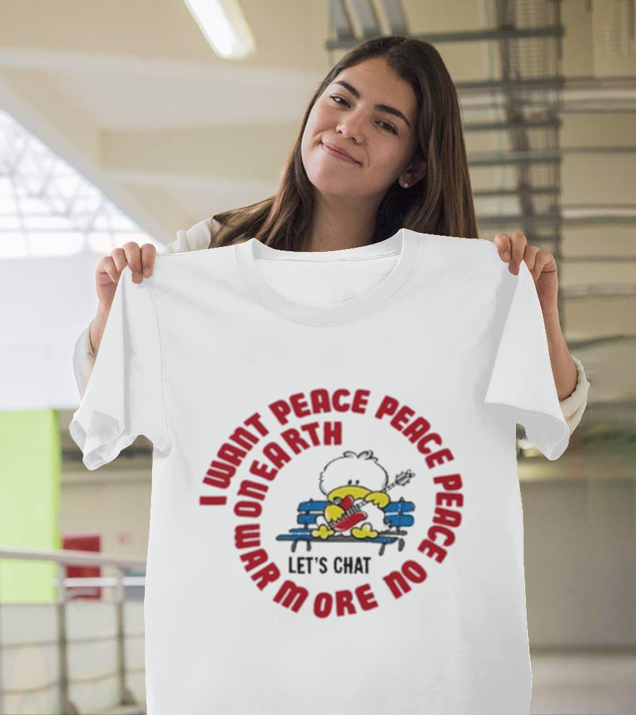 I Want Peace Peace Peace No More War on Earth Let's Chat 80s T-Shirt