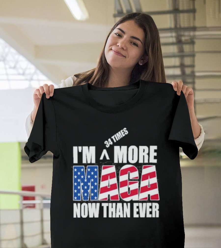 34 Times I'm More MAGA Now Than Ever T-Shirt