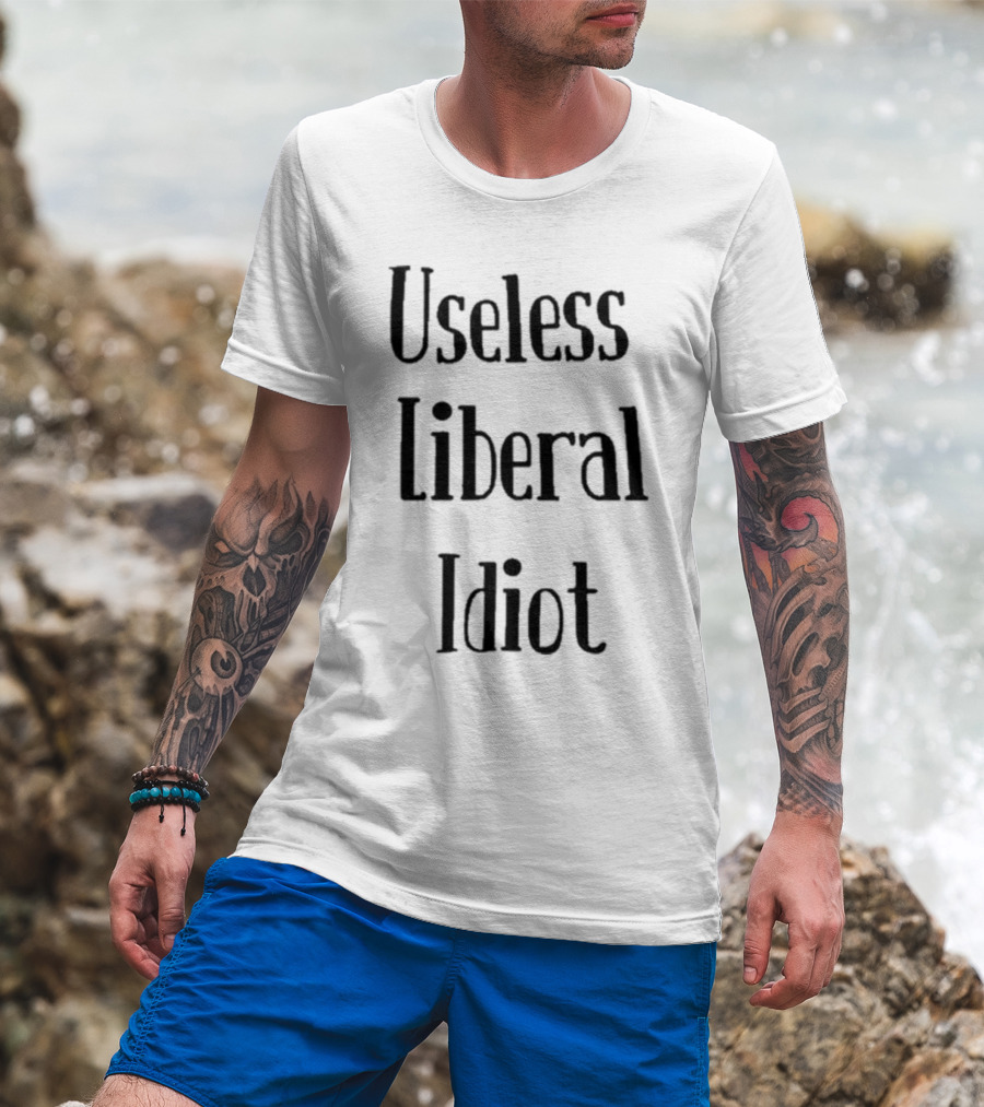 Useless Liberal Idiot T-Shirt