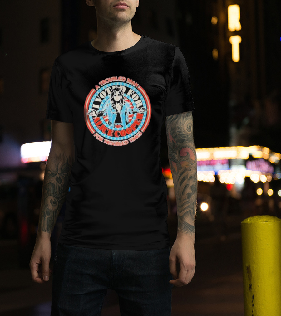 I Voted For Alice Cooper A Troubled Man For Troubled Times T-Shirt