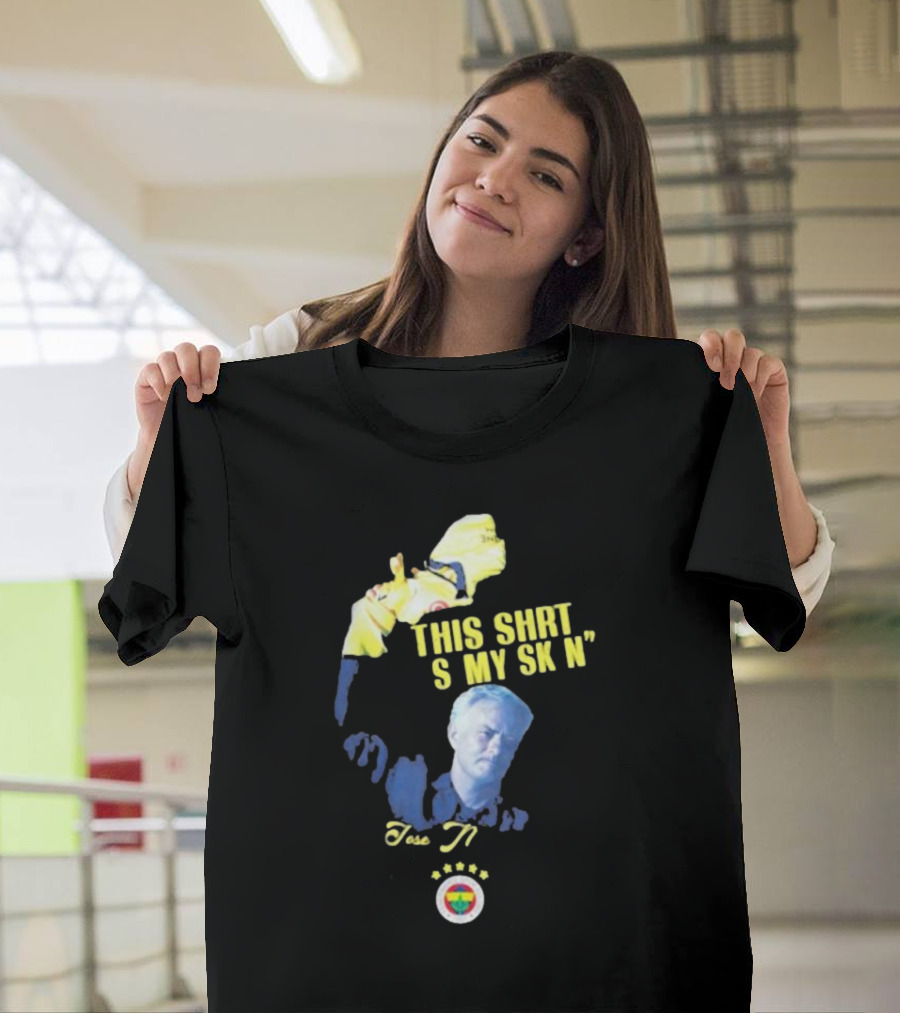 Fenerbahçe Jose Mourinho This Shirt Is My Skin T-Shirt