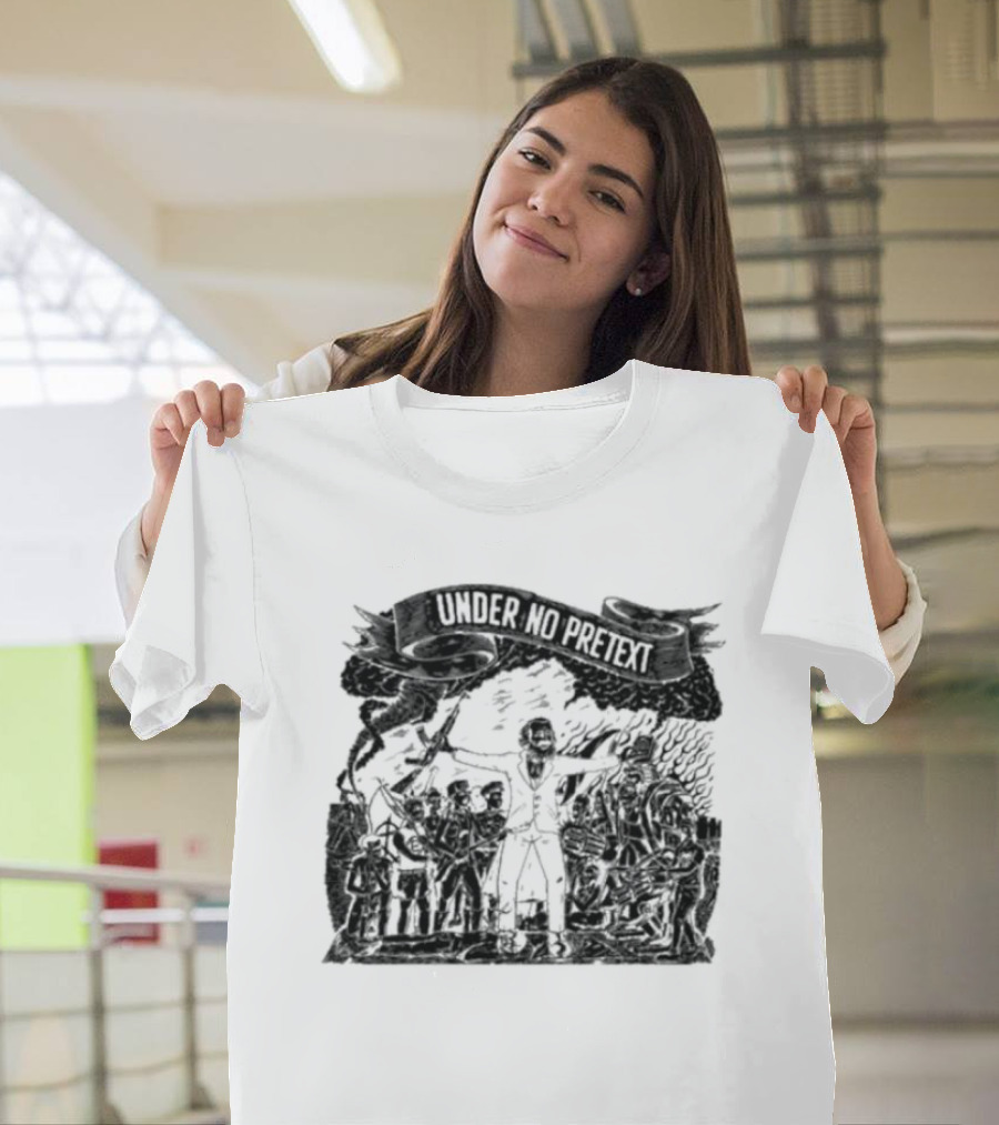Under No Pretext Political Activism Protest Graphic Iconography T-Shirt