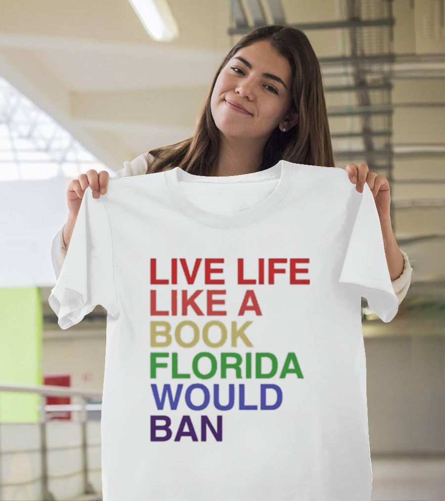 Book Florida Would Ban Live Life Like A Pride Month T-Shirt