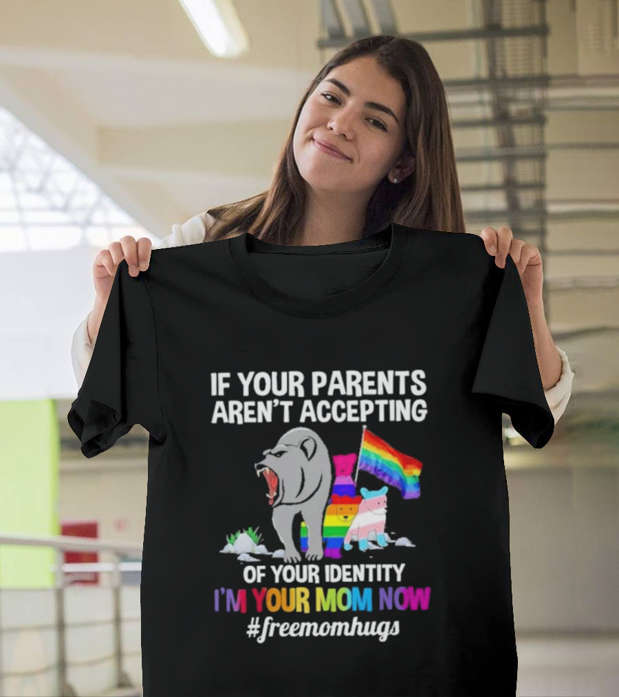 If Your Parents Aren’t Accepting Of Your Identity I'm Your Mom Now Free Mom Hugs Rainbow Bear T-Shirt