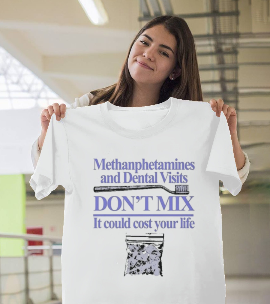 Methamphetamines and Dental Visits Don't Mix It Could Cost Your Life Toothbrush Warning T-Shirt