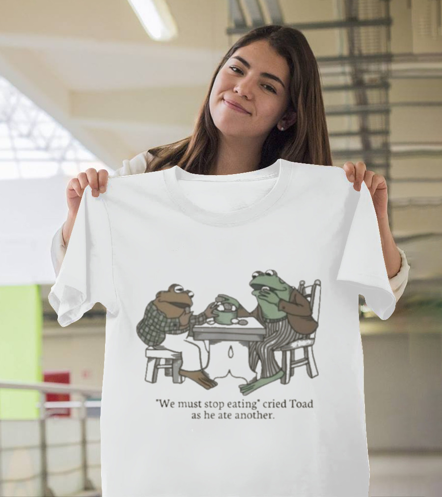 We Must Stop Eating Cried Toad As He Ate Another Toad Sitting at Table Eating T-Shirt