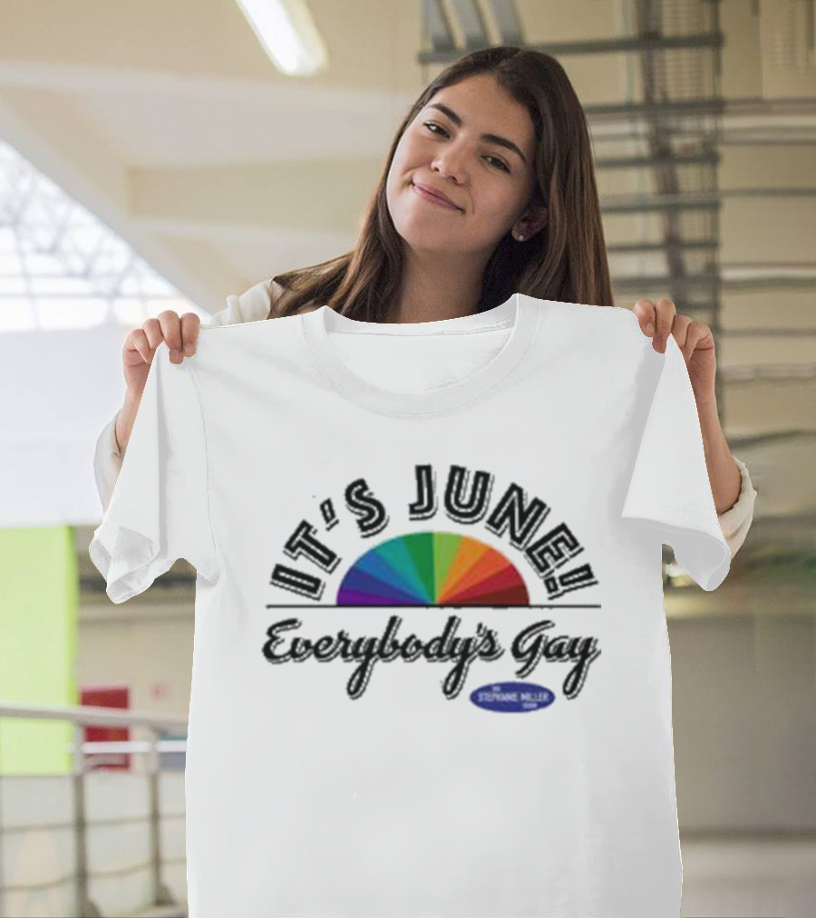 IT'S JUNE Everybody's Gay Stephanie Miller Rainbow T-Shirt
