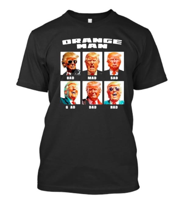 Orange Man Bad Mad Sad Glad Dad Rad T-Shirt