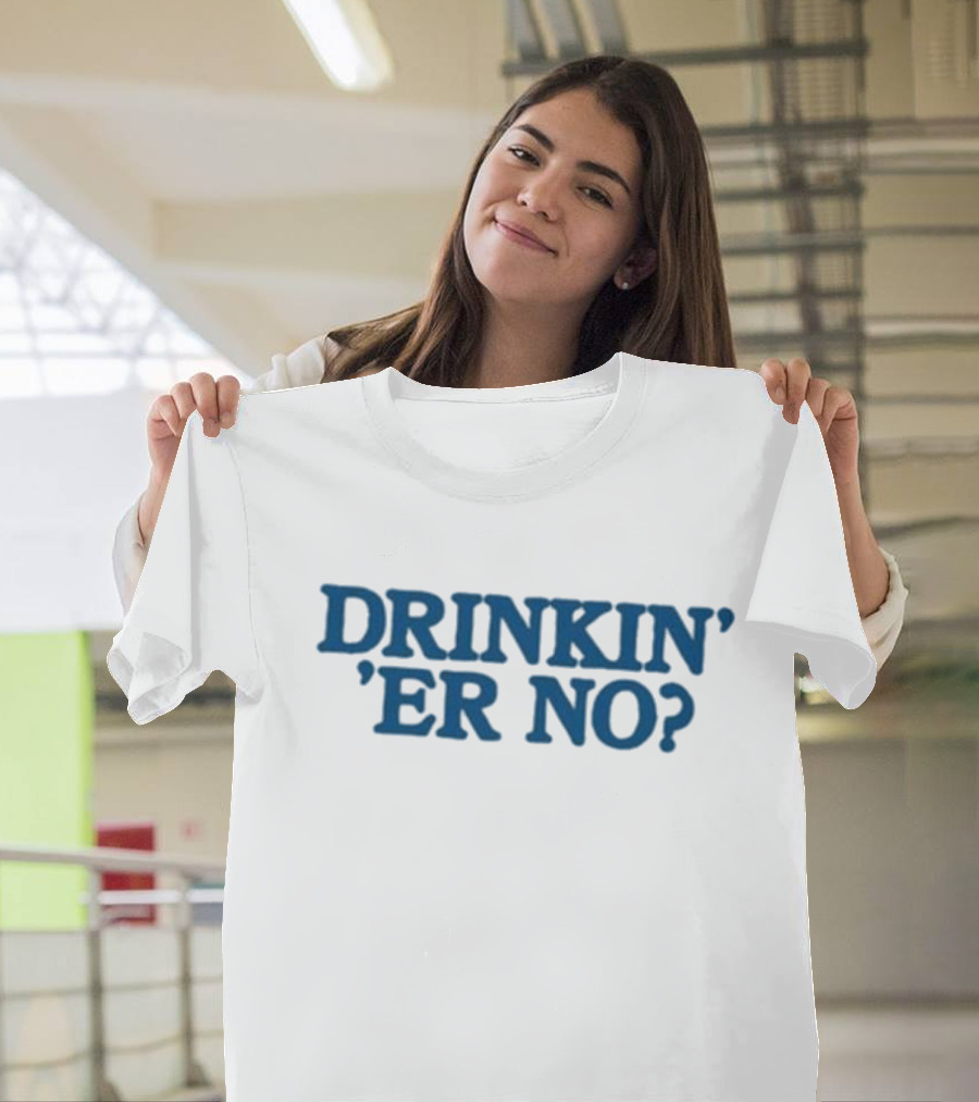 You Betcha Drinkin' Er No Question Text T-Shirt