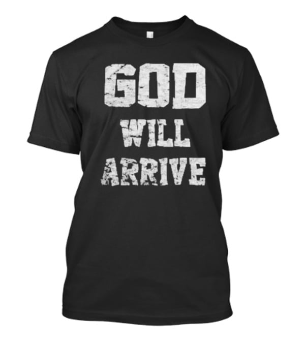 God Will Arrive T-Shirt