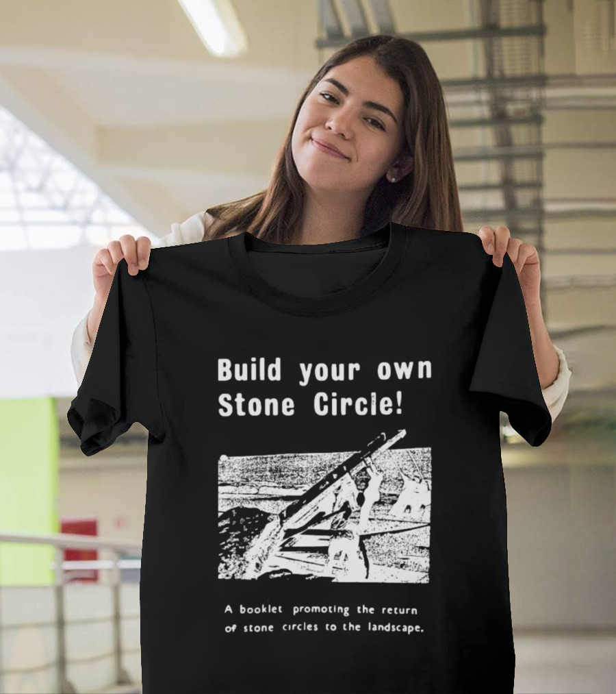 Build Your Own Stone Circle A Booklet Promoting the Return of Stone Circles to the Landscape T-Shirt