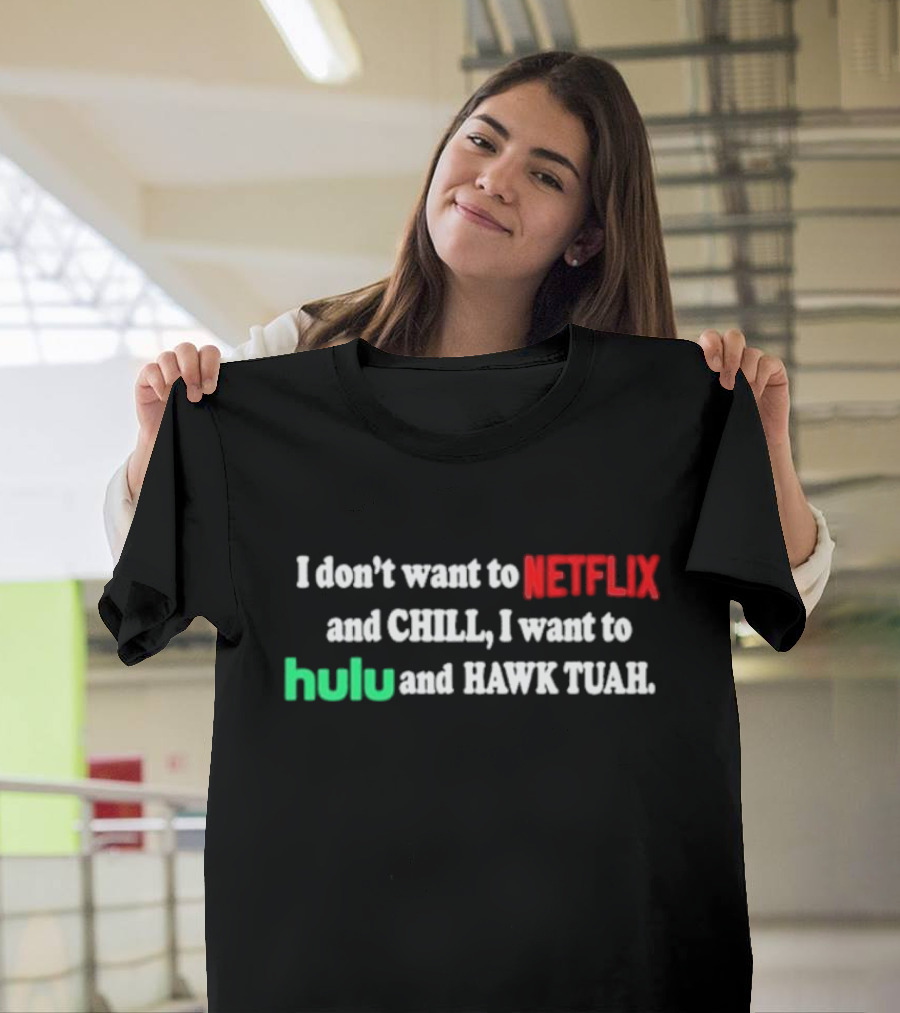 I Don't Want To Netflix and Chill I Want To Hulu and Hawk Tuah T-Shirt