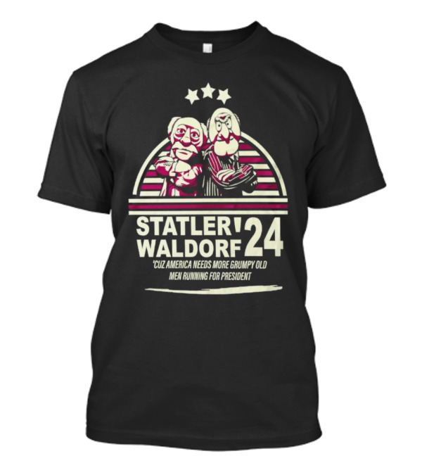 Statler Waldorf 24 Cuz America Needs More Grumpy Old Men Running For President T-Shirt