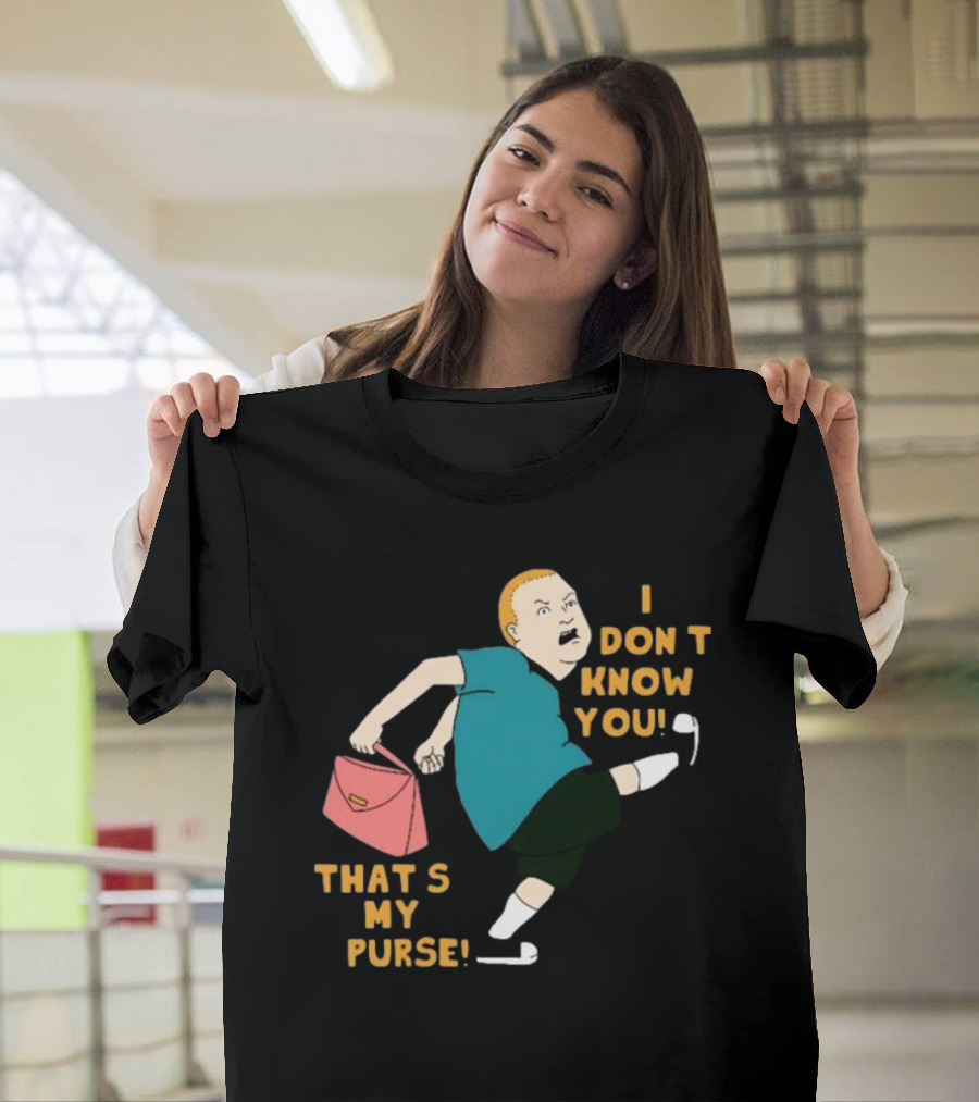 I Don’t Know You That’s My Purse King Of The Hill Bobby Hill Kick T-Shirt