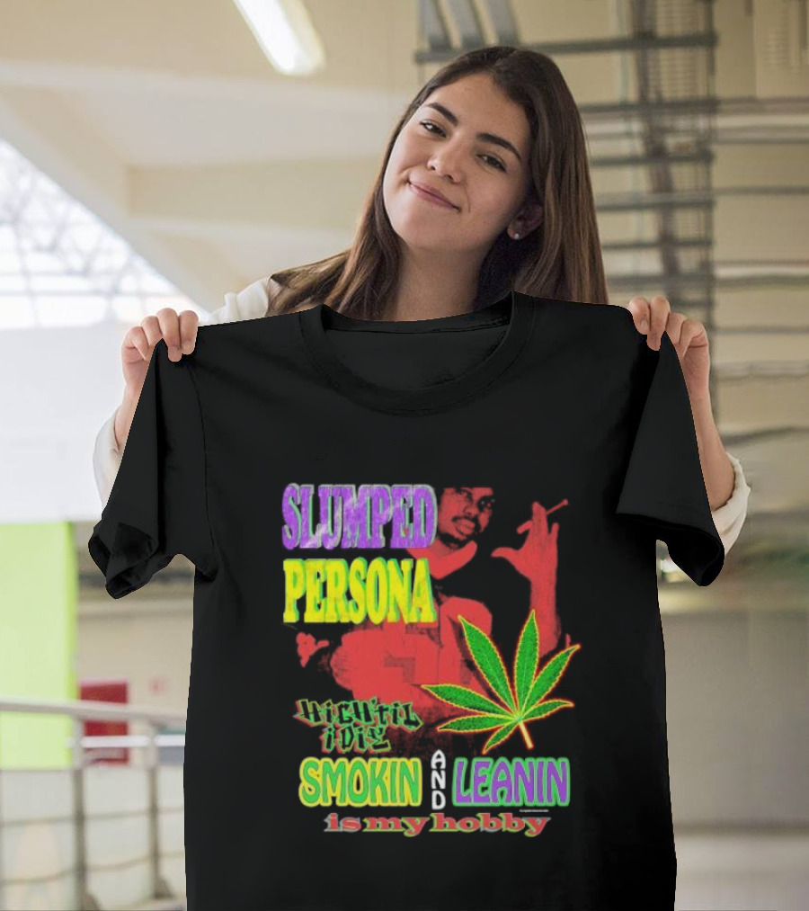 Slumped Persona High Til I Die Smokin And Leanin Is My Hobby T-Shirt