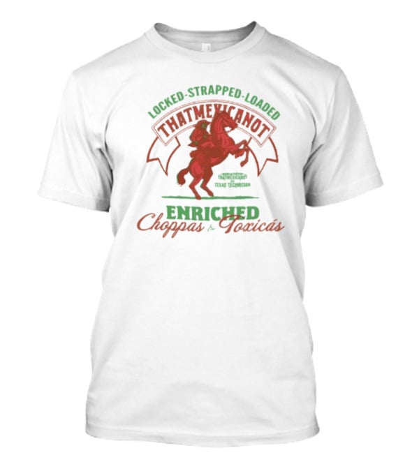 Locked Strapped Loaded That Mexican Ot Enriched Choppas And Toxicas Texas Technican T-Shirt