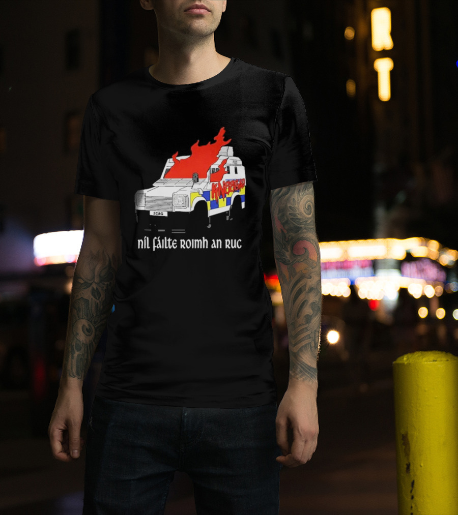 Nil Fáilte Roimh An RUC Kneecap 3CAG Burning Vehicle T-Shirt