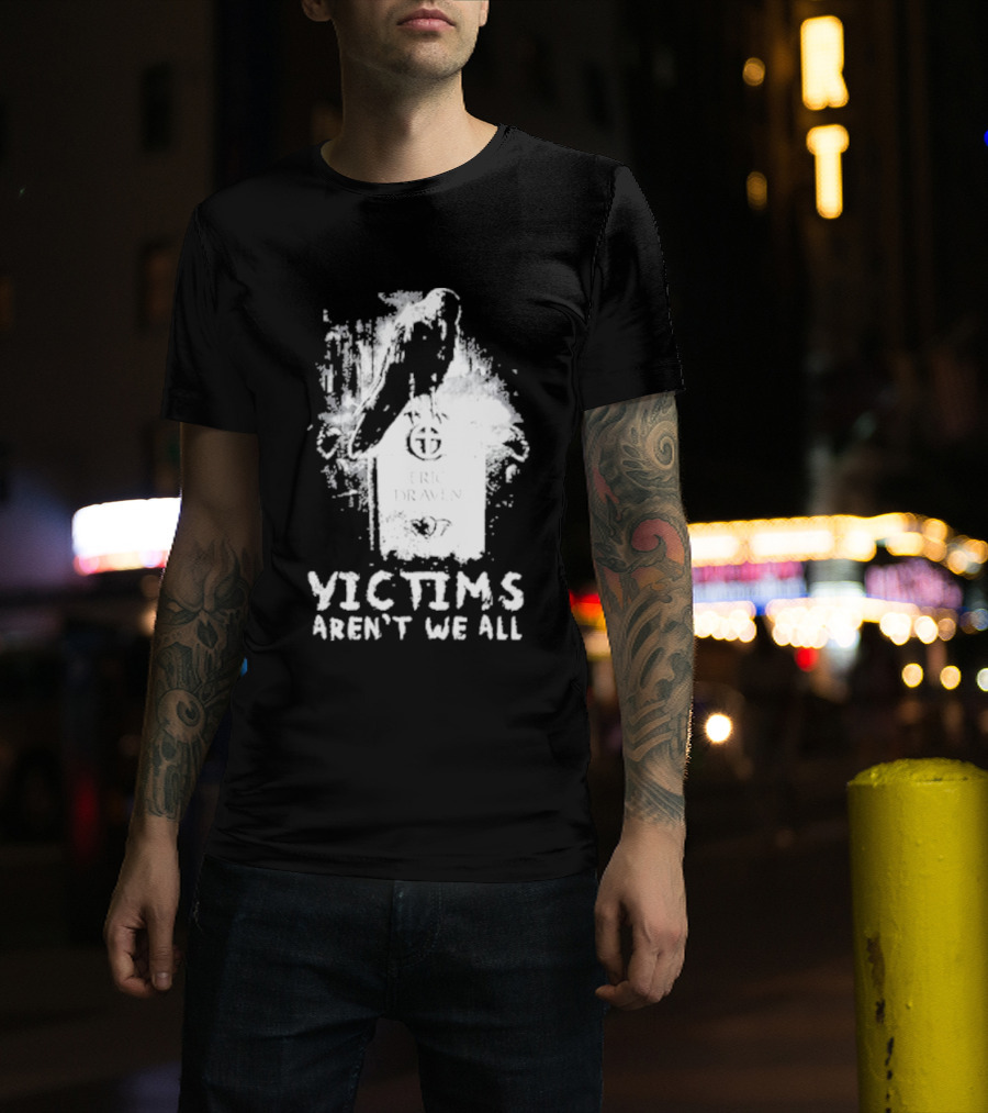 Victims Aren't We All Eric Draven Crow Tombstone T-Shirt