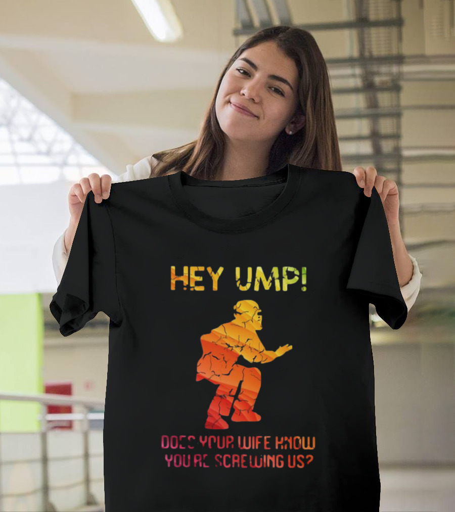 Hey Ump Does Your Wife Know You’re Screwing Us Umpire T-Shirt