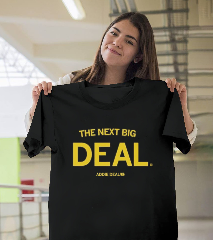 THE NEXT BIG DEAL ADDIE DEAL T-Shirt
