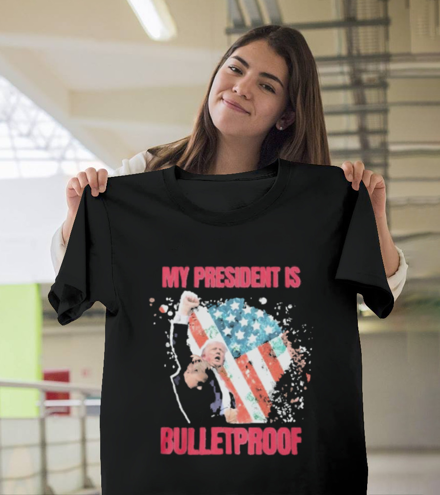 My President Is Bulletproof Trump American Flag Power Fist T-Shirt