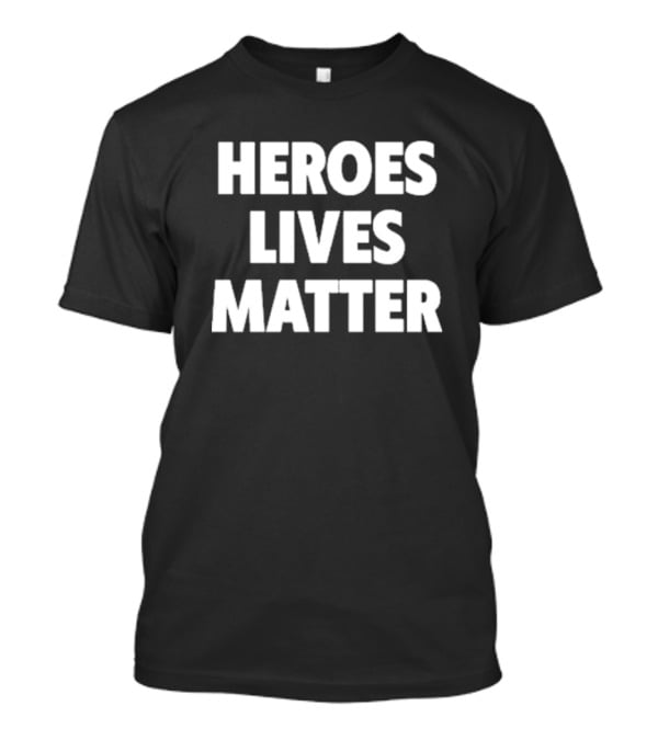 Heroes Lives Matter T-Shirt