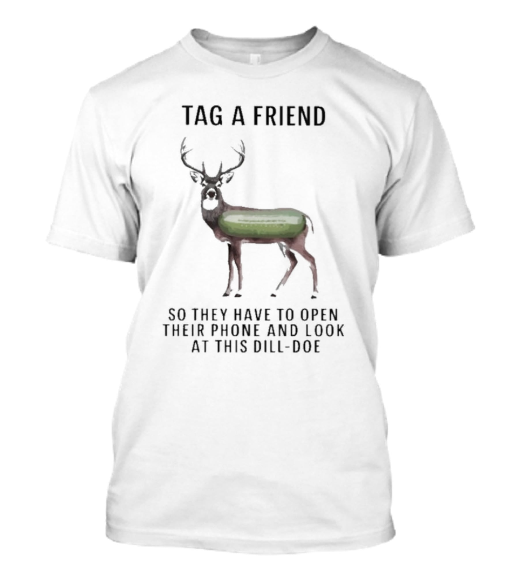 Tag A Friend Look At This Dill-Doe Deer With Pickle Body T-Shirt