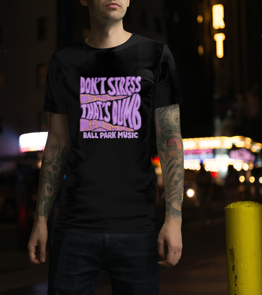 Don’T Stress That’s Dumb Ball Park Music Psychedelic Text T-Shirt