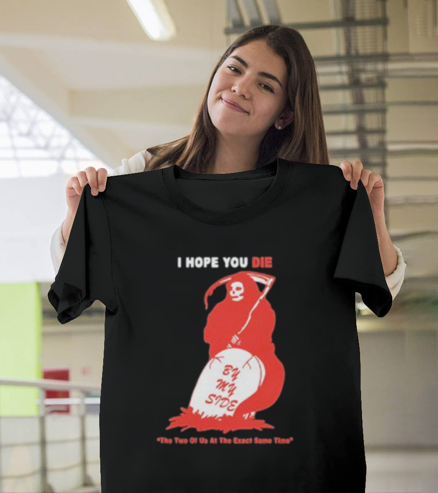 I Hope You Die By My Side Grim Reaper The Two Of Us At The Exact Same Time T-Shirt
