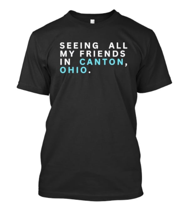 Seeing All My Friends In Canton Ohio T-Shirt