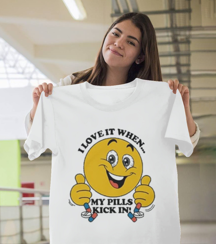 Love It When My Pills Kick In Smiley Face Holding Capsules T-Shirt