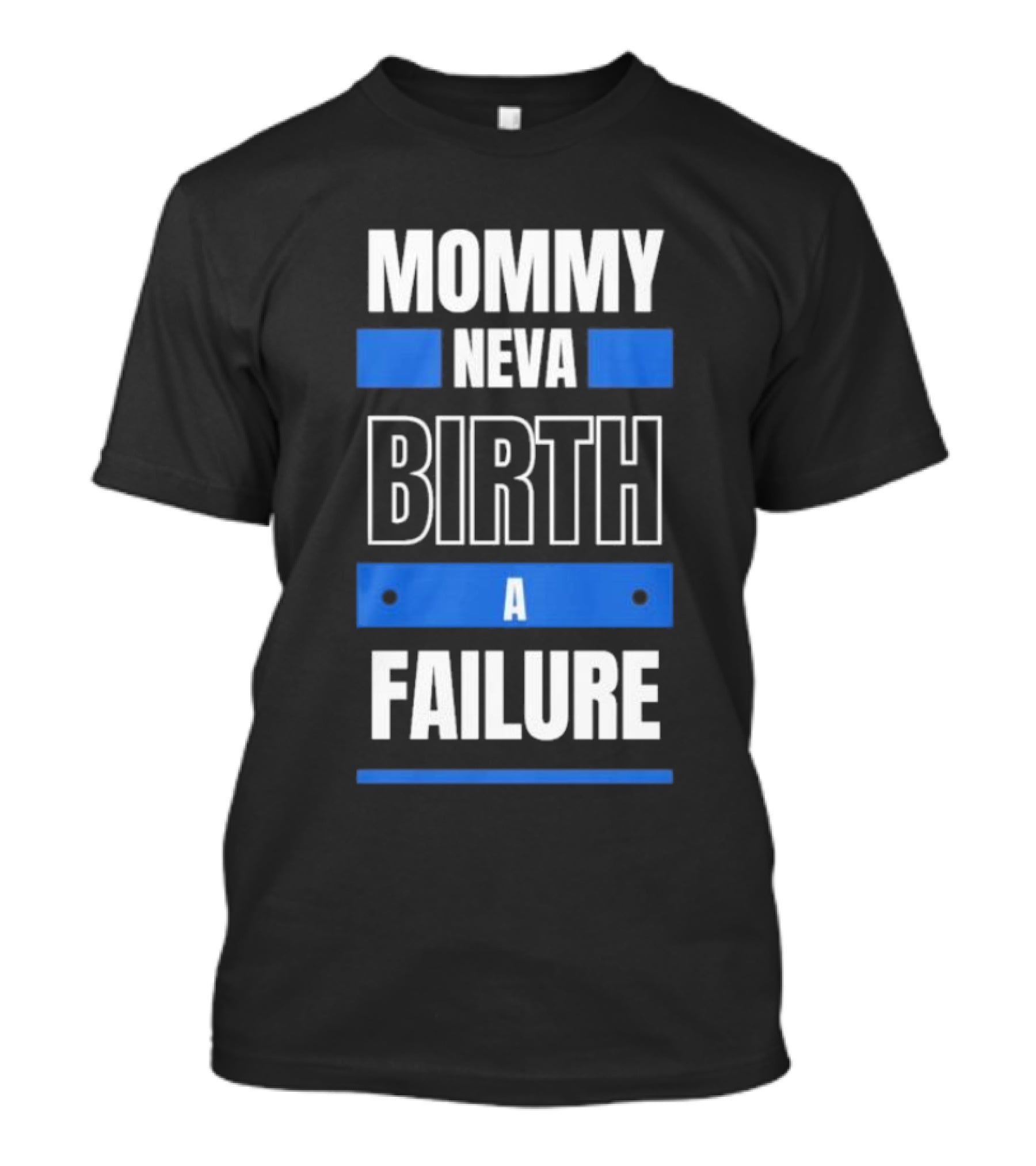 Mommy Neva Birth A Failure T-Shirt