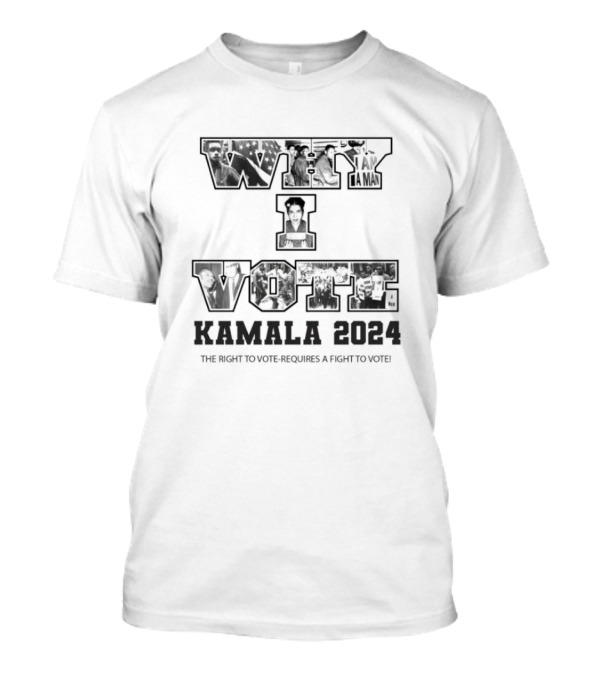 Kamala Harris 2024 Why I Vote The Right To Vote Requires A Fight To Vote T-Shirt