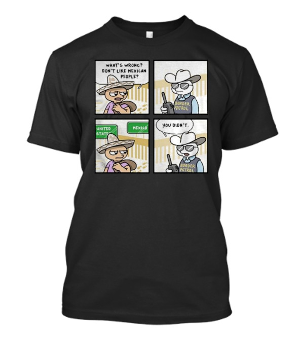 Stone Tossers What's Wrong Don't Like Mexican People Border Patrol You Didn't Mexico United States T-Shirt