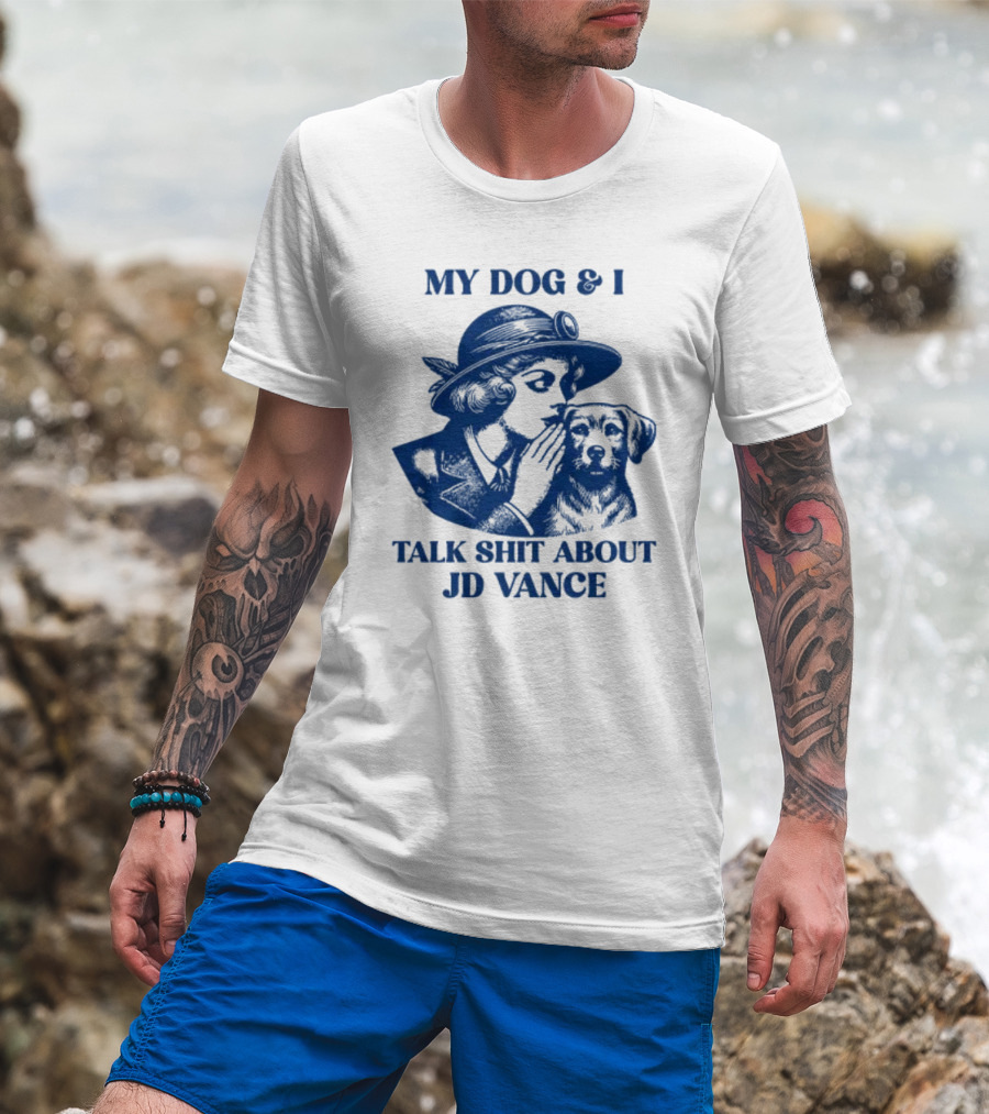 My Dog And I Talk Shit About JD Vance T-Shirt