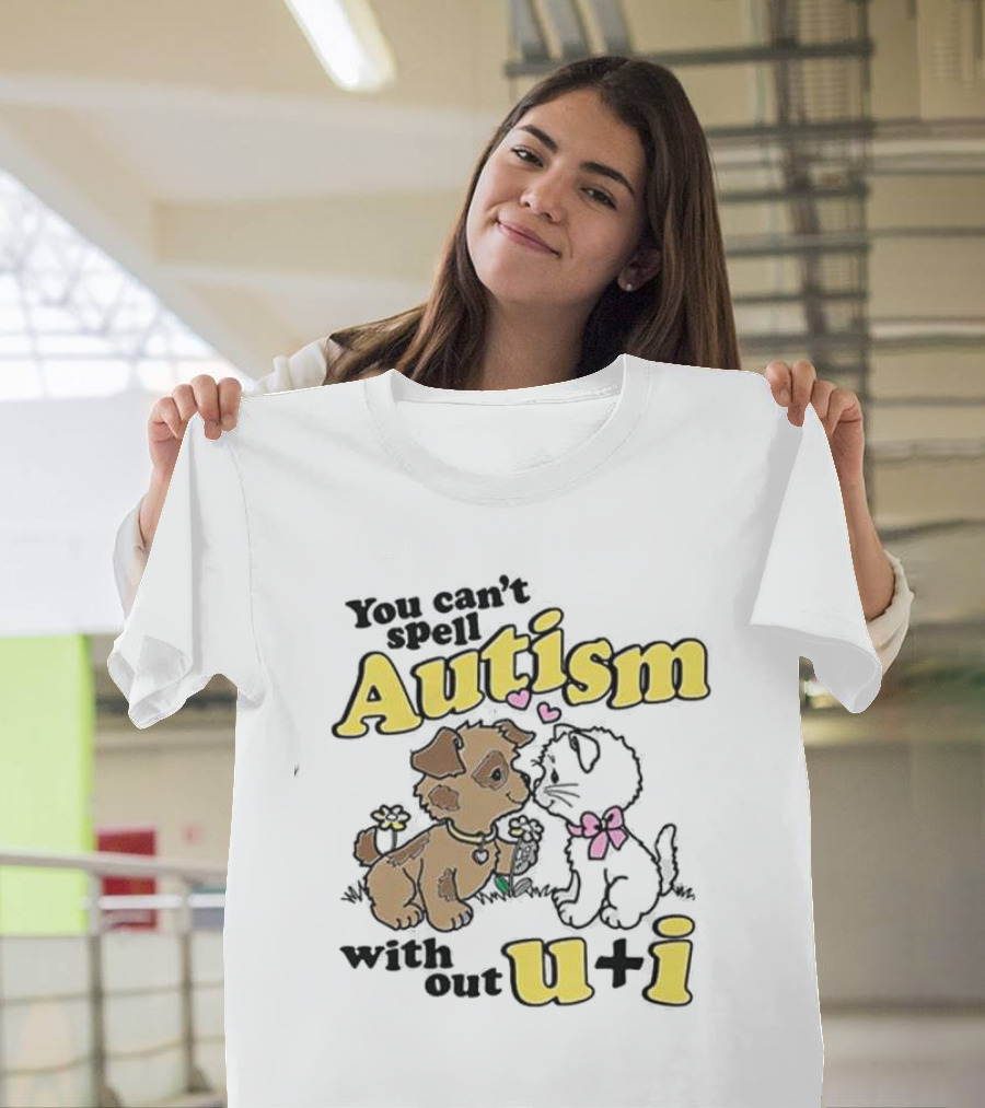 You Can’t Spell Autism Without U + I With Puppy And Kitten Duo T-Shirt